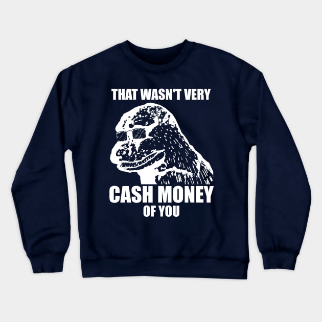 That Wasn't Very Cash Money Of You Meme White Print Crewneck Sweatshirt by StebopDesigns